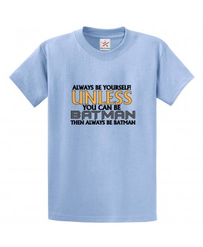 Always Be Yourself! Unless You Can Be Batman Then Always Be Batsman Classic Unisex Kids and Adults T-Shirt For Sci-Fi Movie Fans